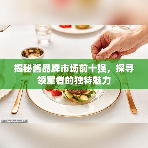 揭秘酱品牌市场前十强，探寻领军者的独特魅力