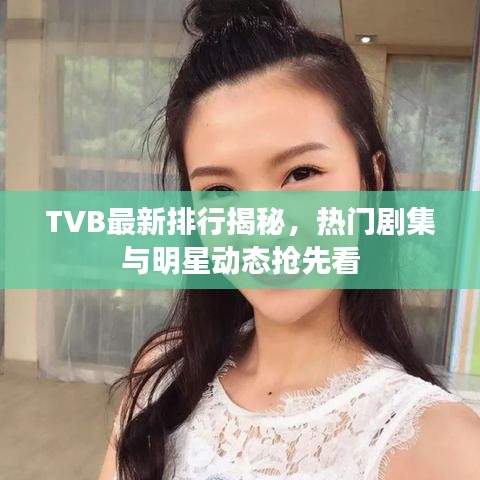 TVB最新排行揭秘，热门剧集与明星动态抢先看
