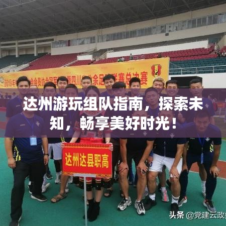 达州游玩组队指南，探索未知，畅享美好时光！