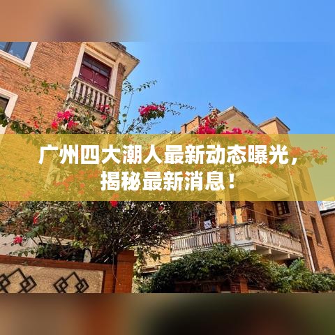 广州四大潮人最新动态曝光,揭秘最新消息!