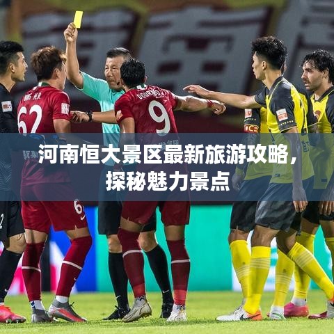河南恒大景区最新旅游攻略，探秘魅力景点