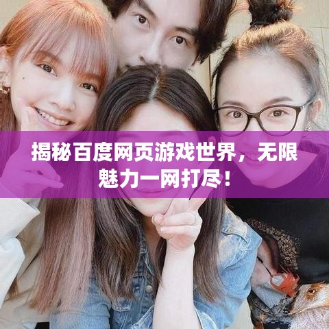 揭秘百度网页游戏世界，无限魅力一网打尽！