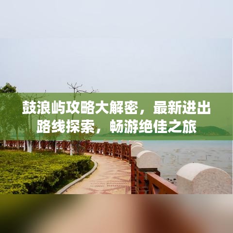 鼓浪屿攻略大解密，最新进出路线探索，畅游绝佳之旅