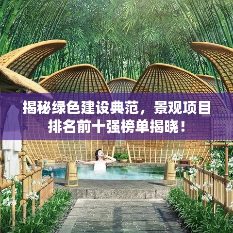 揭秘绿色建设典范，景观项目排名前十强榜单揭晓！