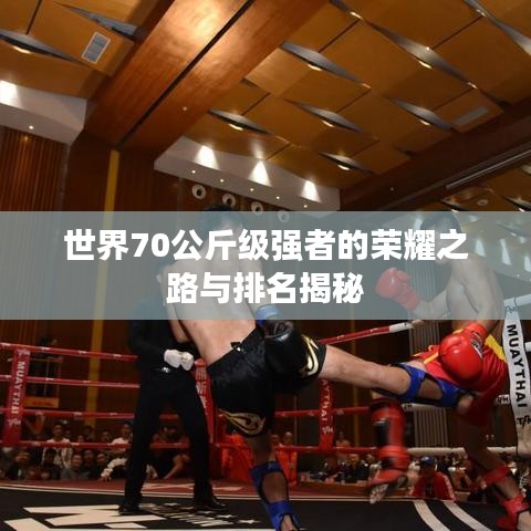 世界70公斤级强者的荣耀之路与排名揭秘