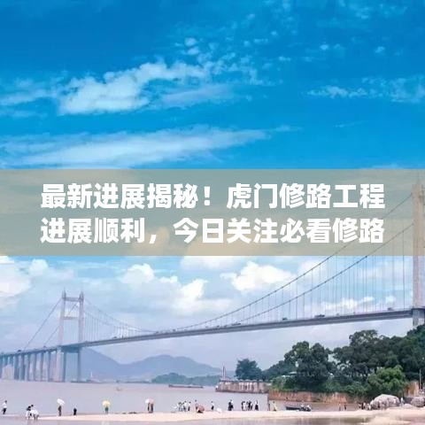 最新进展揭秘!虎门修路工程进展顺利,今日关注必看修路动态!