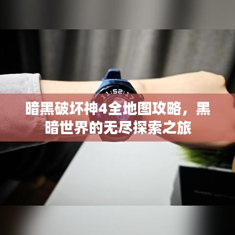 暗黑破坏神4全地图攻略，黑暗世界的无尽探索之旅