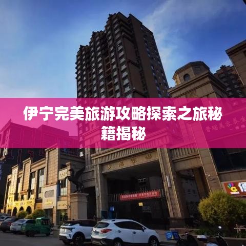 伊宁完美旅游攻略探索之旅秘籍揭秘