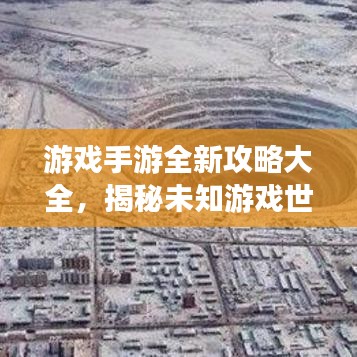 游戏手游全新攻略大全,揭秘未知游戏世界的奥秘