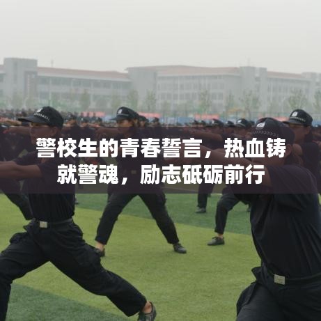 警校生的青春誓言，热血铸就警魂，励志砥砺前行