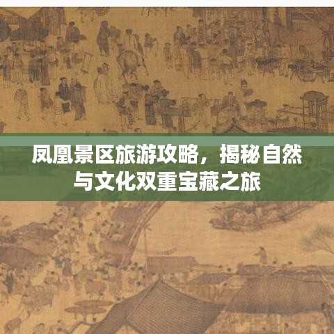 凤凰景区旅游攻略，揭秘自然与文化双重宝藏之旅