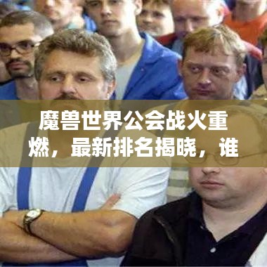 魔兽世界公会战火重燃，最新排名揭晓，谁将独领风骚？