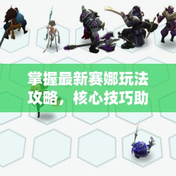 掌握最新赛娜玩法攻略，核心技巧助你轻松上分！