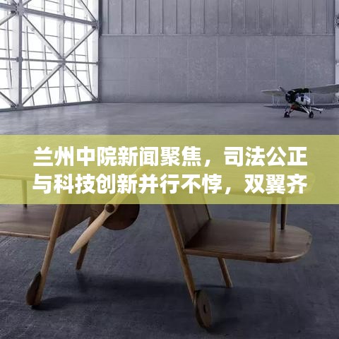 兰州中院新闻聚焦，司法公正与科技创新并行不悖，双翼齐飞展风采