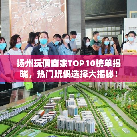 扬州玩偶商家TOP10榜单揭晓，热门玩偶选择大揭秘！