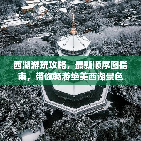 西湖游玩攻略，最新顺序图指南，带你畅游绝美西湖景色