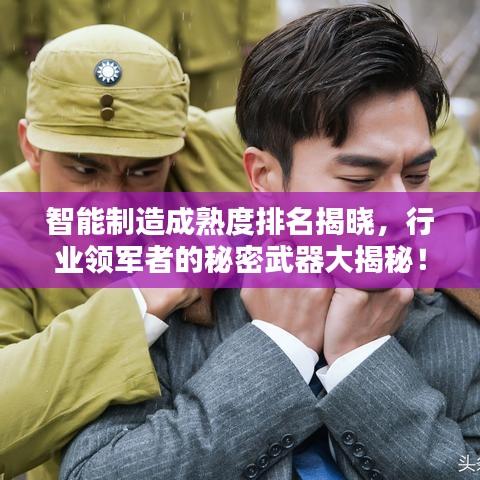 智能制造成熟度排名揭晓,行业领军者的秘密武器大揭秘!