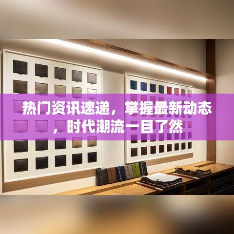 热门资讯速递，掌握最新动态，时代潮流一目了然