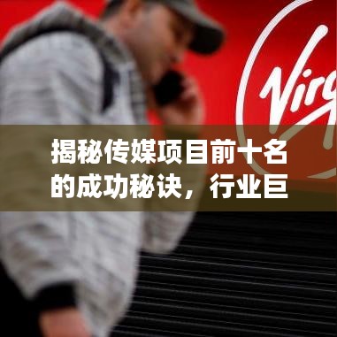 揭秘传媒项目前十名的成功秘诀，行业巨头背后的故事！