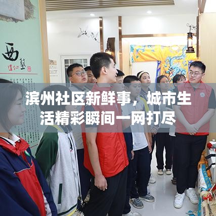 滨州社区新鲜事，城市生活精彩瞬间一网打尽