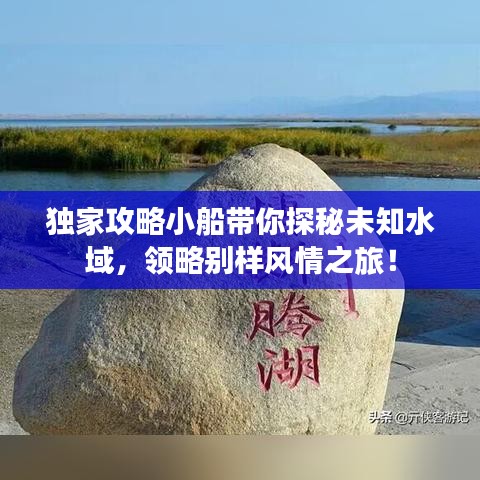 独家攻略小船带你探秘未知水域，领略别样风情之旅！