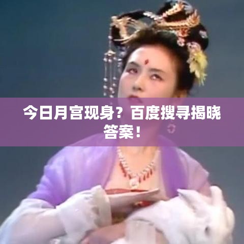 今日月宫现身？百度搜寻揭晓答案！