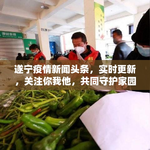 遂宁疫情新闻头条，实时更新，关注你我他，共同守护家园