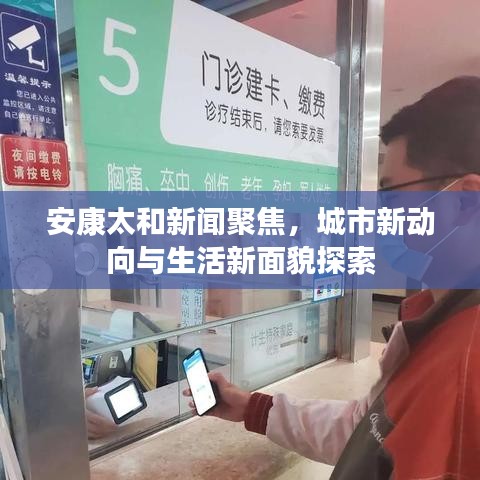 安康太和新闻聚焦，城市新动向与生活新面貌探索