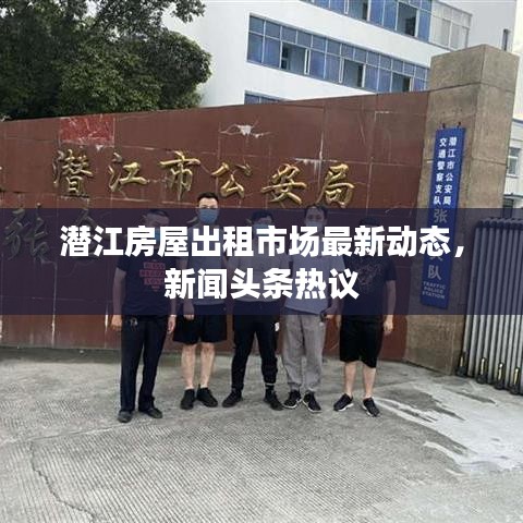 潜江房屋出租市场最新动态，新闻头条热议