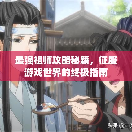 最强祖师攻略秘籍，征服游戏世界的终极指南