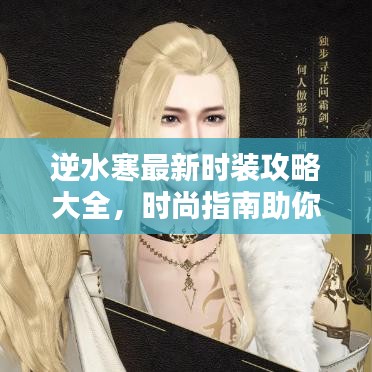 逆水寒最新时装攻略大全,时尚指南助你打造独特风格!