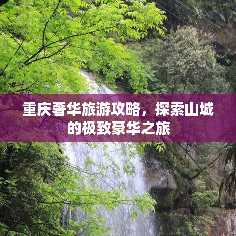 重庆奢华旅游攻略，探索山城的极致豪华之旅