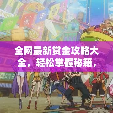 全网最新赏金攻略大全，轻松掌握秘籍，一网打尽赏金！