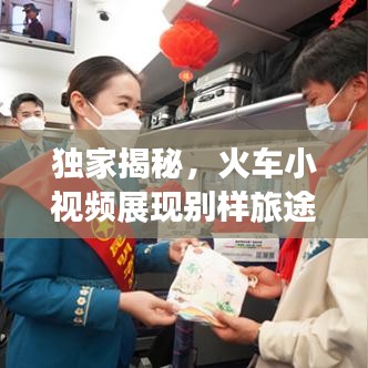 独家揭秘，火车小视频展现别样旅途风情，百度带你领略不一样的旅途体验