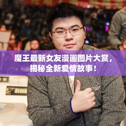 魔王最新女友漫画图片大赏，揭秘全新爱情故事！