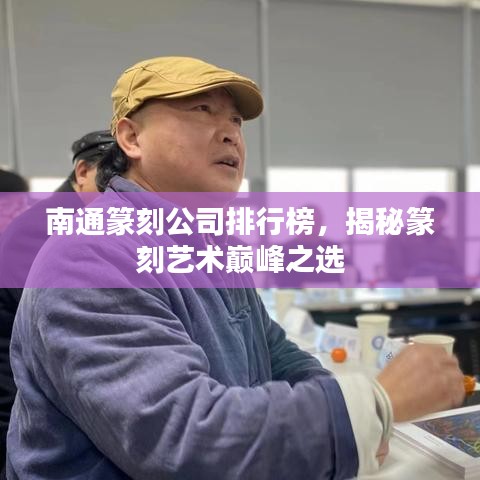 南通篆刻公司排行榜，揭秘篆刻艺术巅峰之选