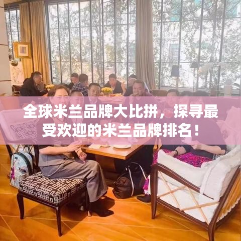 全球米兰品牌大比拼，探寻最受欢迎的米兰品牌排名！