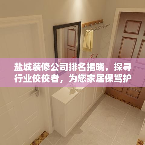 盐城装修公司排名揭晓，探寻行业佼佼者，为您家居保驾护航！