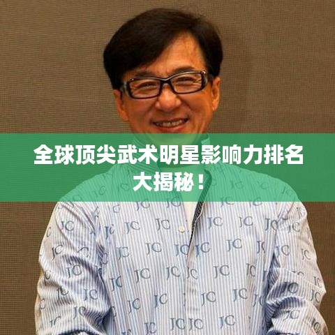 全球顶尖武术明星影响力排名大揭秘!