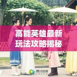 高能英雄最新玩法攻略揭秘，技巧速成，成为战场霸主！