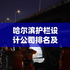 哈尔滨护栏设计公司排名及选择指南