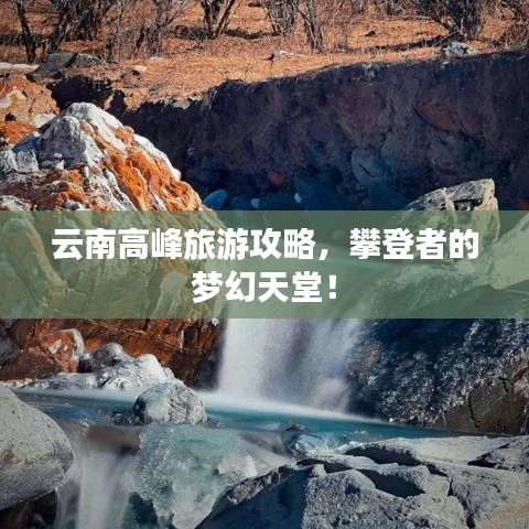 云南高峰旅游攻略，攀登者的梦幻天堂！