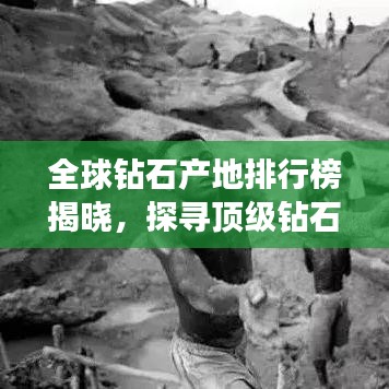 全球钻石产地排行榜揭晓，探寻顶级钻石璀璨之源