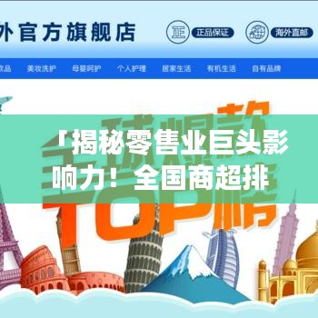 「揭秘零售业巨头影响力!全国商超排名前十成功秘诀大解密」