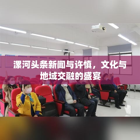 漯河头条新闻与许慎，文化与地域交融的盛宴