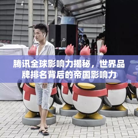 腾讯全球影响力揭秘，世界品牌排名背后的帝国影响力