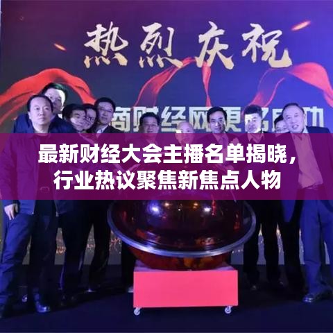 最新财经大会主播名单揭晓,行业热议聚焦新焦点人物