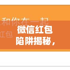 微信红包陷阱揭秘,最新骗术与防范攻略!