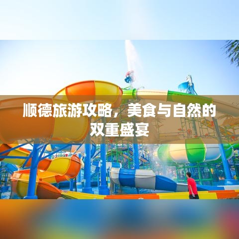 顺德旅游攻略，美食与自然的双重盛宴