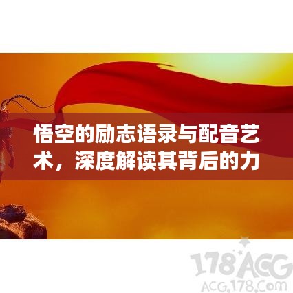 悟空的励志语录与配音艺术,深度解读其背后的力量与魅力所在